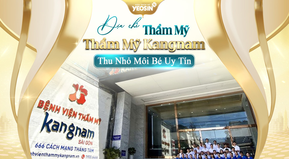 Bệnh Viện Thẩm Mỹ Kangnam - Địa chỉ thu nhỏ môi bé uy tín