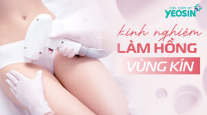 Chia sẻ kinh nghiệm làm hồng vùng kín không thể bỏ qua