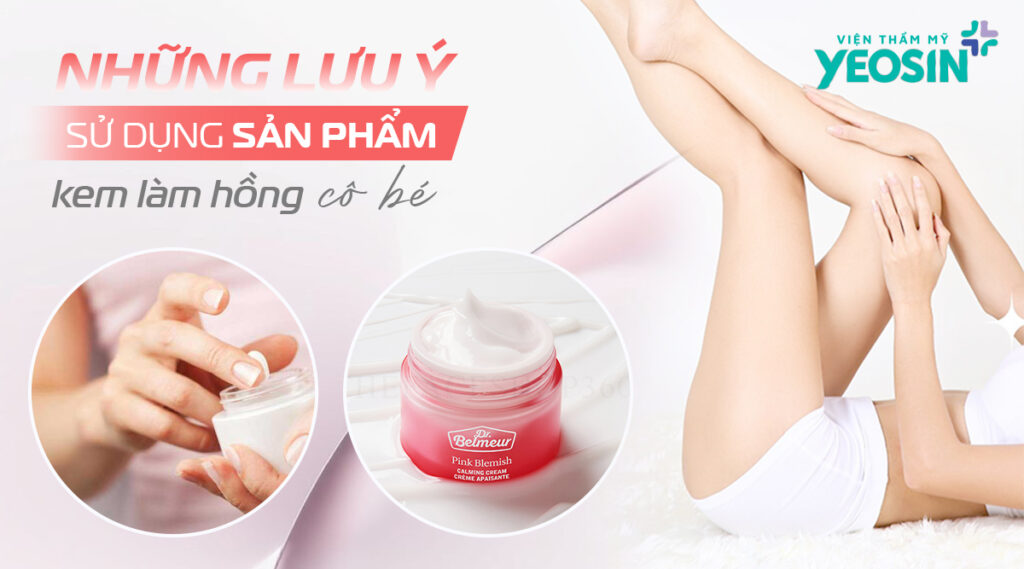 Những lưu ý khi sử dụng sản phẩm kem làm hồng cô bé bạn cần biết
